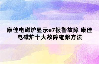 康佳电磁炉显示e7报警故障 康佳电磁炉十大故障维修方法